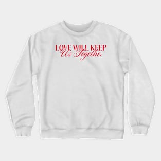 Love Will keep Us Together Crewneck Sweatshirt